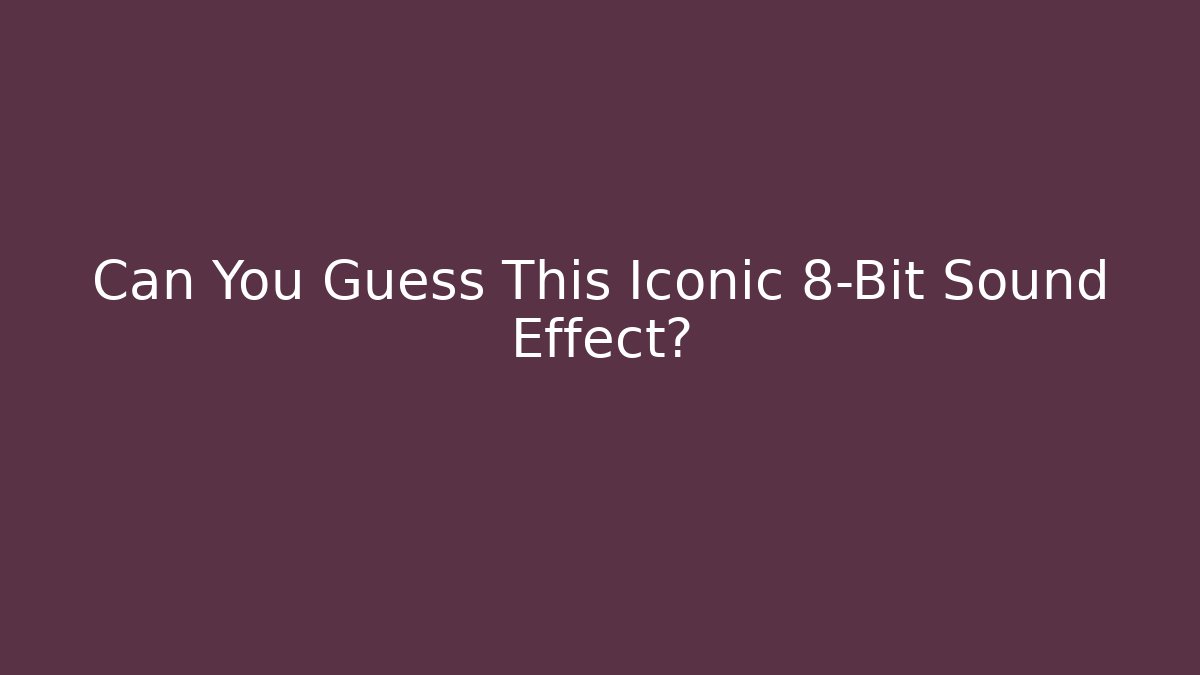 Can You Guess This Iconic 8-Bit Sound Effect?