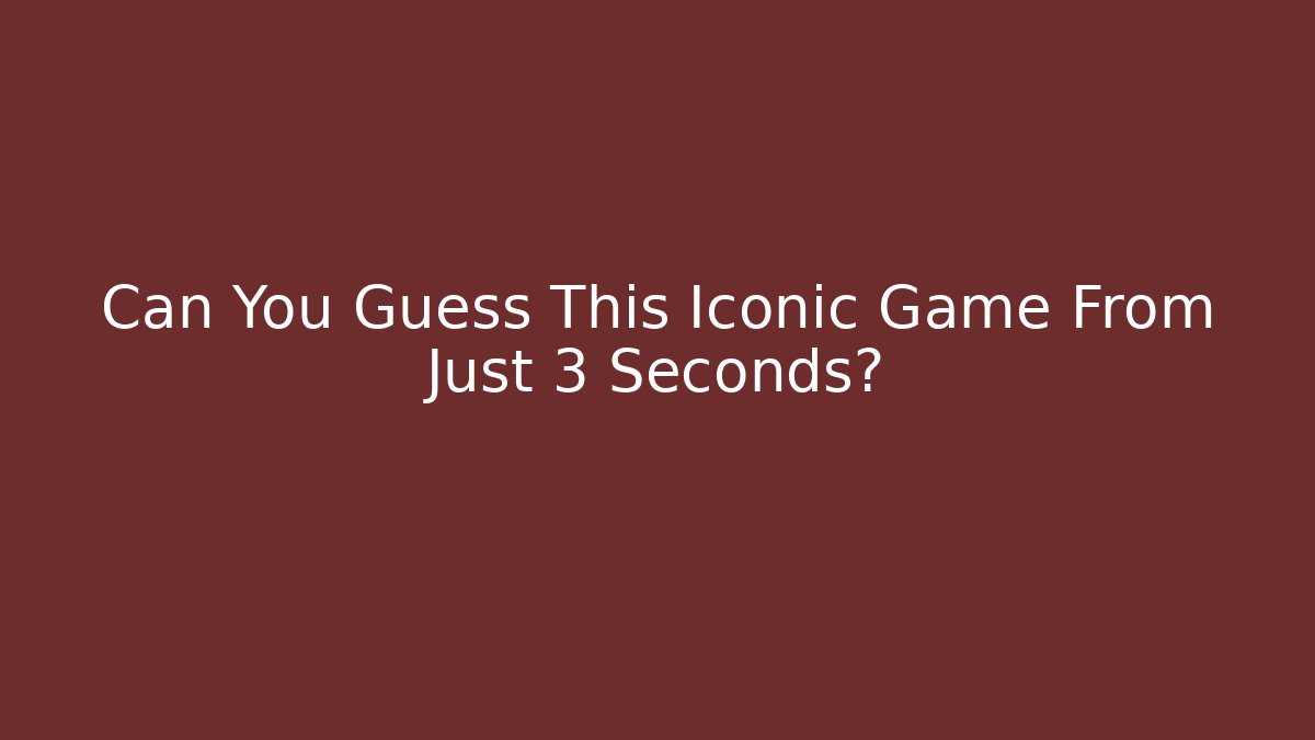 Can You Guess This Iconic Game From Just 3 Seconds? - Critter Realm