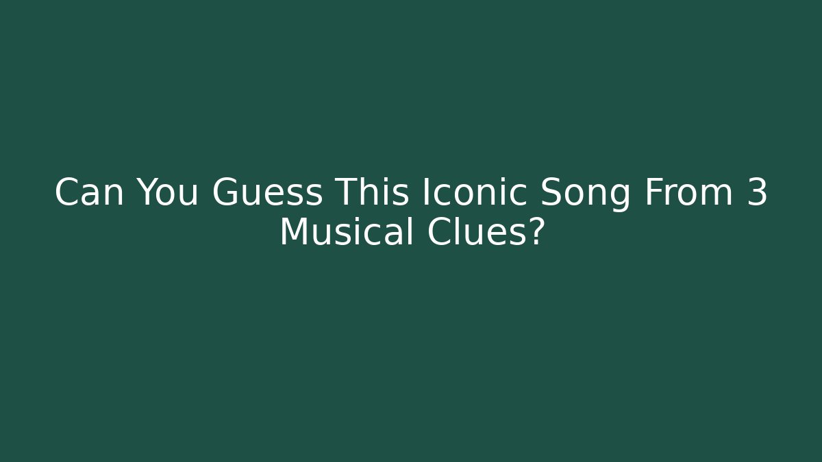 Can You Guess This Iconic Song From 3 Musical Clues?
