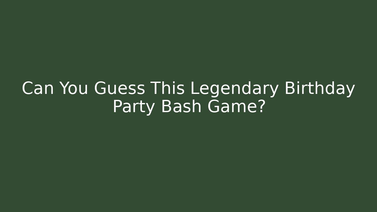 Can You Guess This Legendary Birthday Party Bash Game?