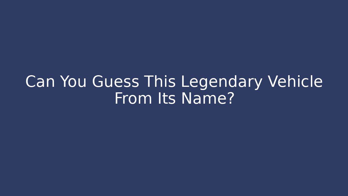 Can You Guess This Legendary Vehicle From Its Name? - Critter Realm