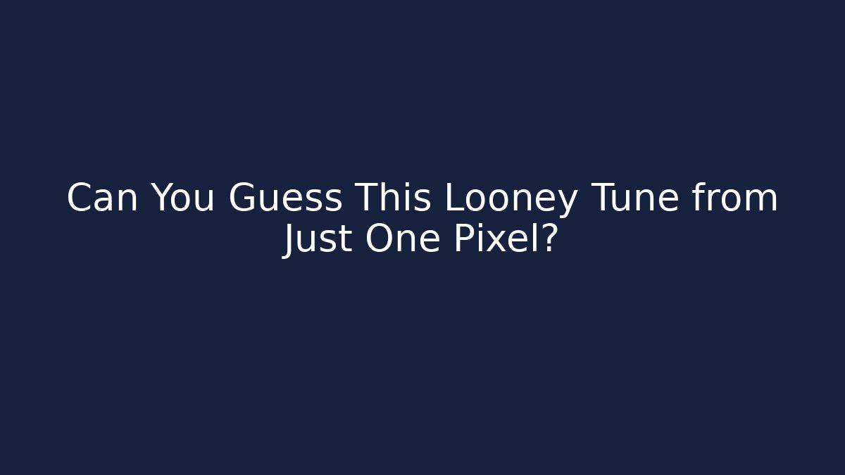 Can You Guess This Looney Tune from Just One Pixel?