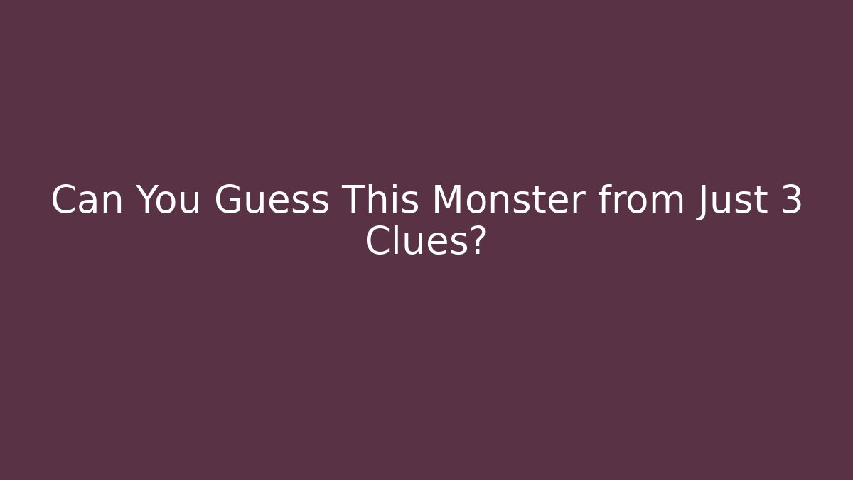 Can You Guess This Monster from Just 3 Clues?