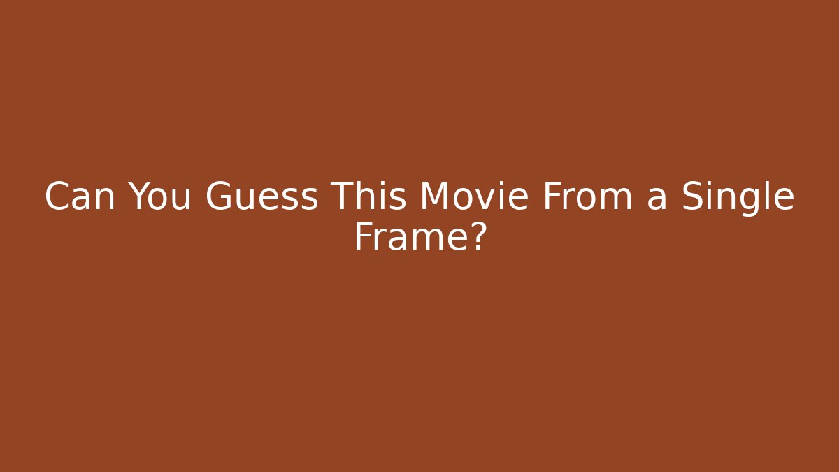 Can You Guess This Movie From a Single Frame?