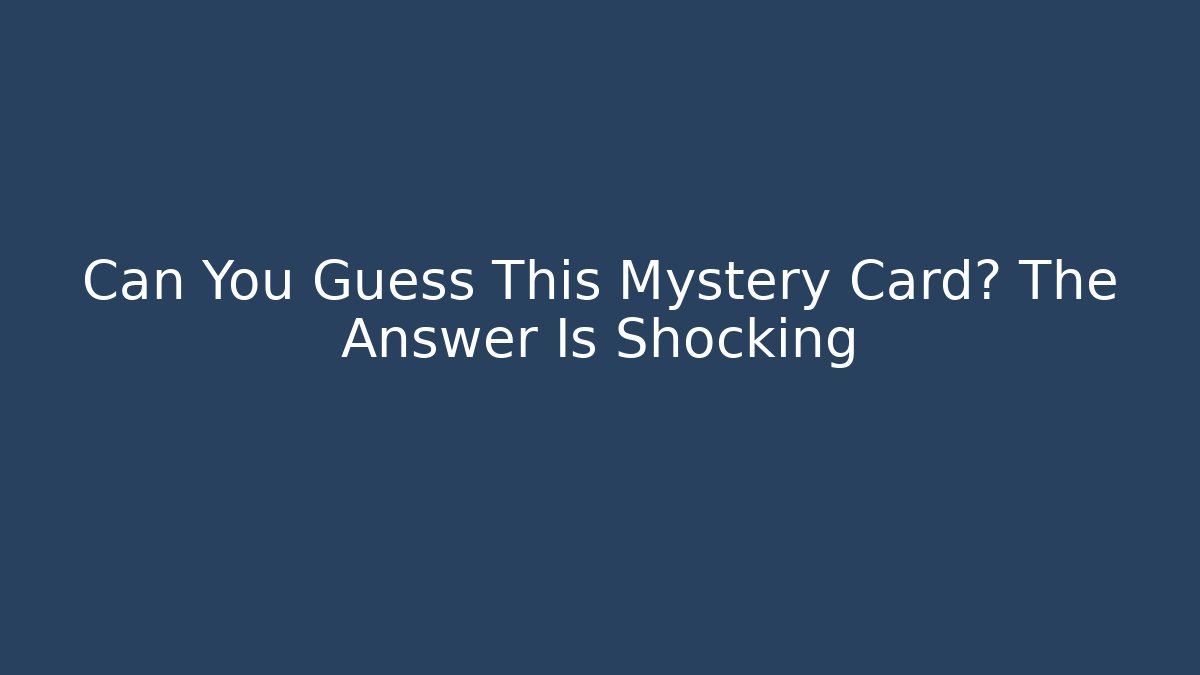 Can You Guess This Mystery Card? The Answer Is Shocking