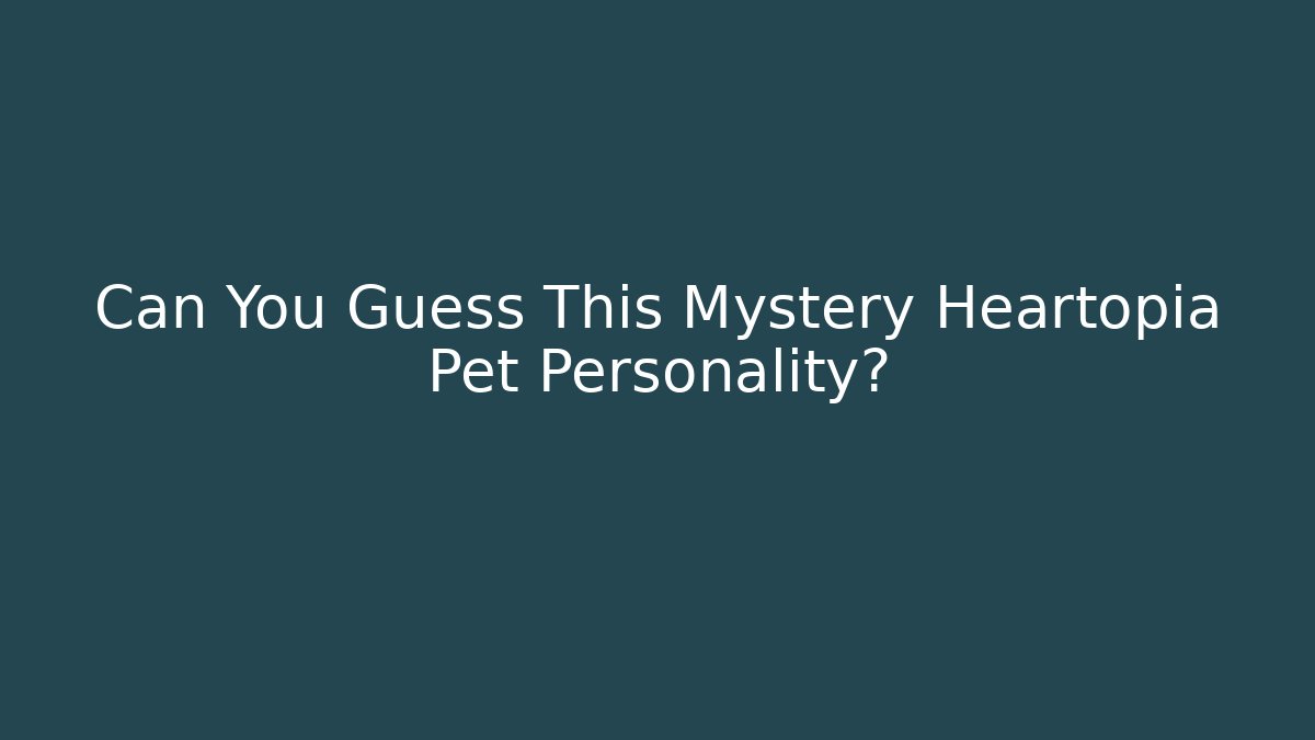 Can You Guess This Mystery Heartopia Pet Personality?