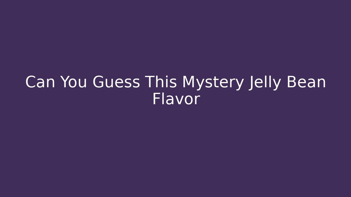 Can You Guess This Mystery Jelly Bean Flavor
