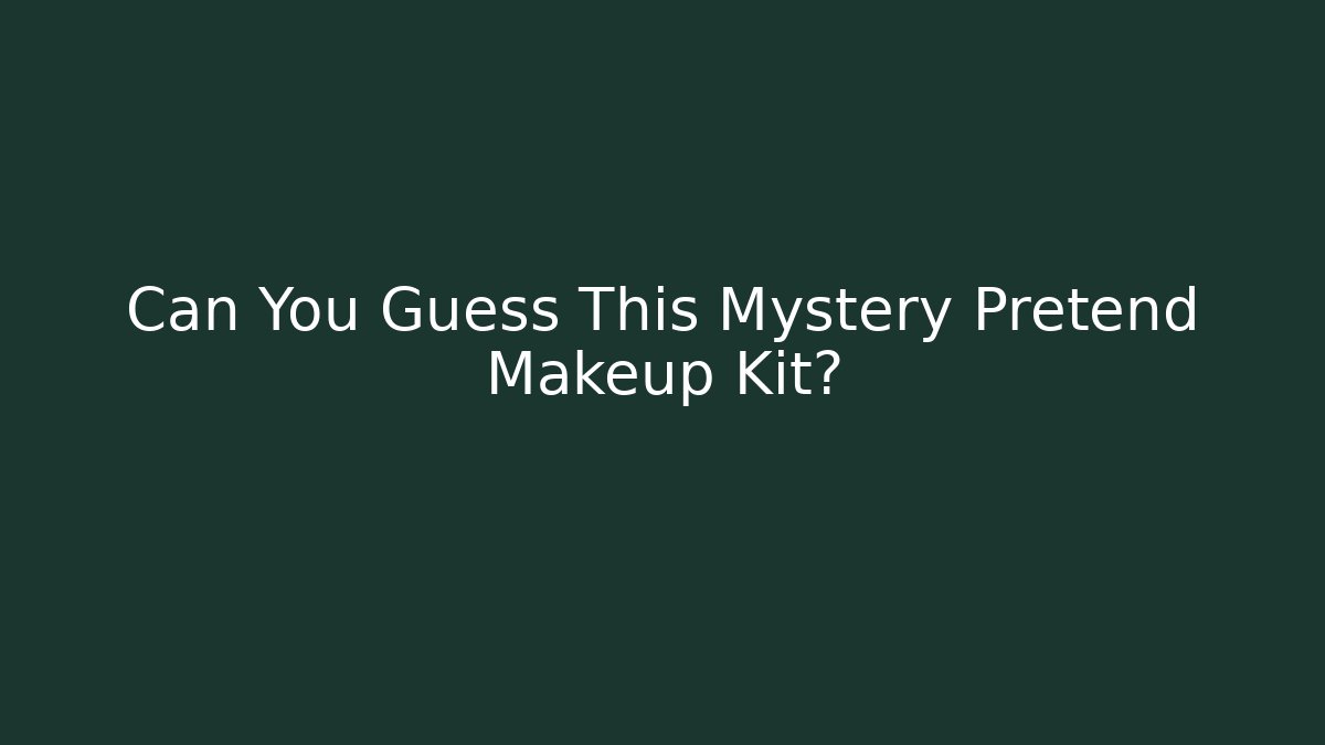 Can You Guess This Mystery Pretend Makeup Kit?