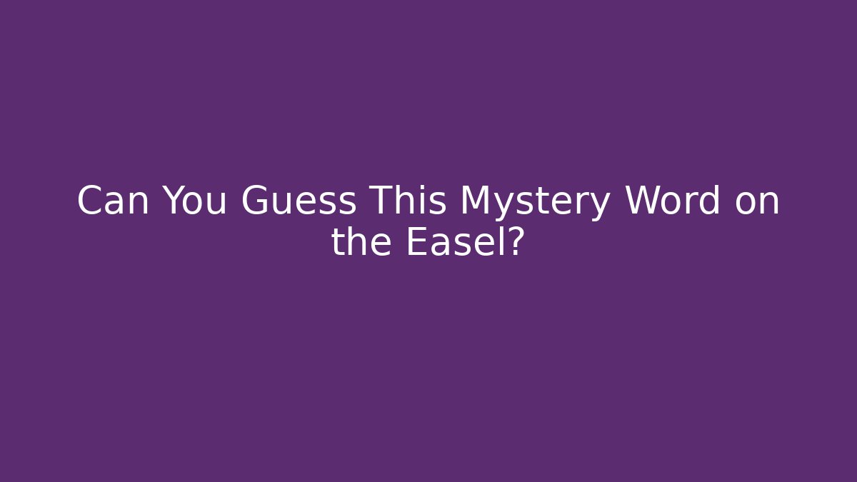 Can You Guess This Mystery Word on the Easel?