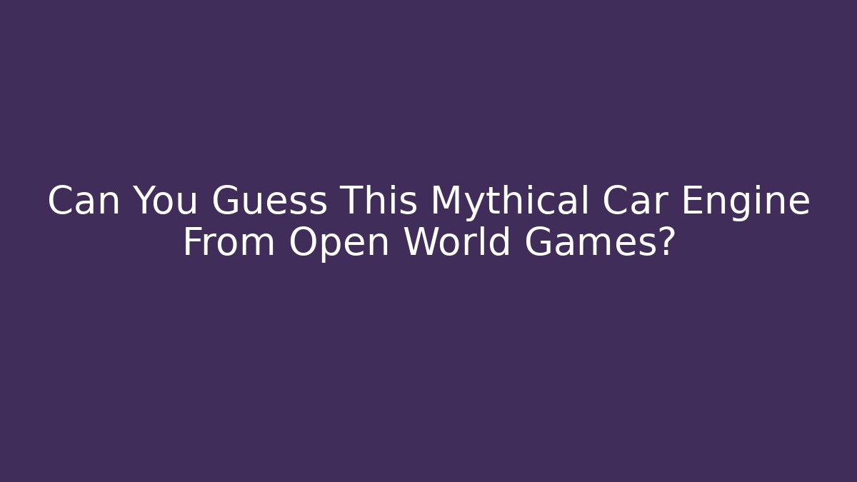 Can You Guess This Mythical Car Engine From Open World Games?