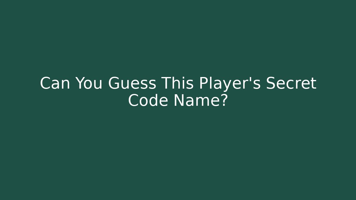 Can You Guess This Player's Secret Code Name?