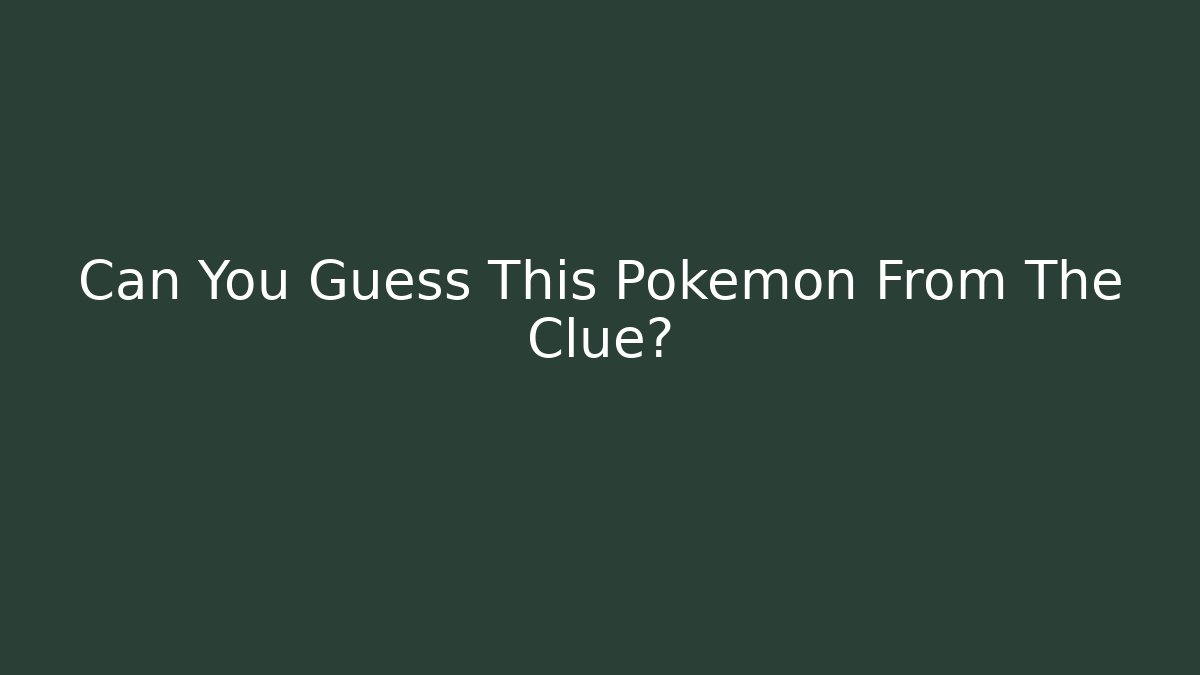 Can You Guess This Pokémon From The Clue?