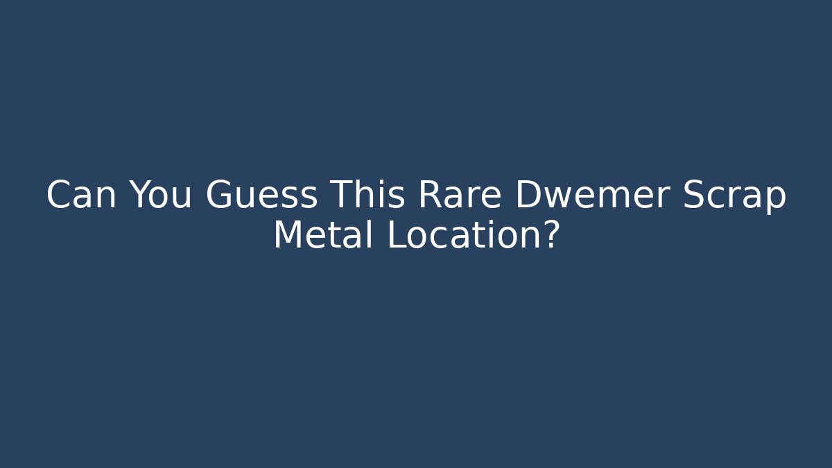 Can You Guess This Rare Dwemer Scrap Metal Location? - Critter Realm