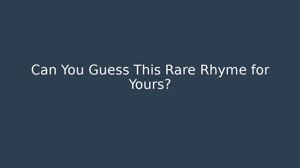 Can You Guess This Rare Rhyme for Yours?