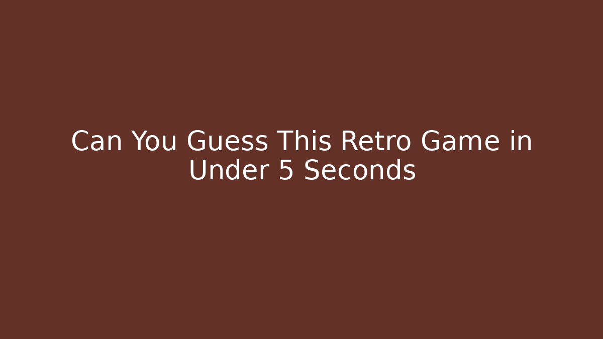 Can You Guess This Retro Game in Under 5 Seconds