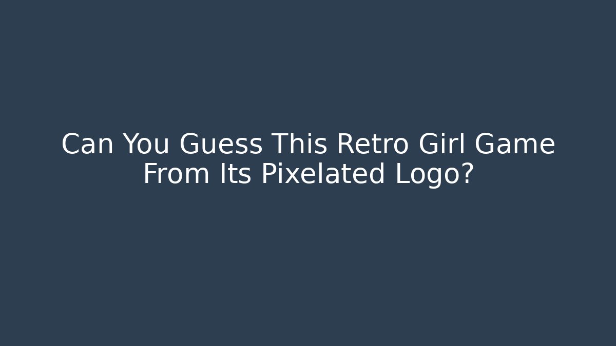 Can You Guess This Retro Girl Game From Its Pixelated Logo?