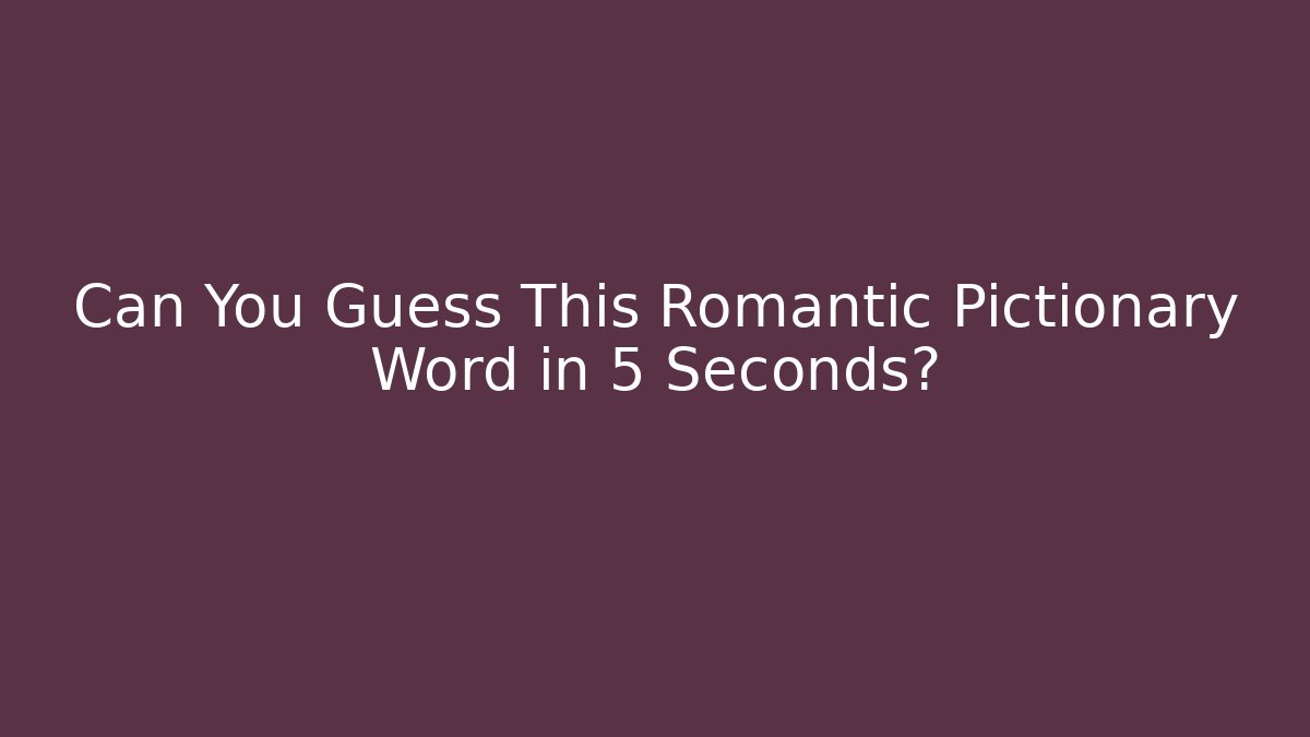 Can You Guess This Romantic Pictionary Word in 5 Seconds?