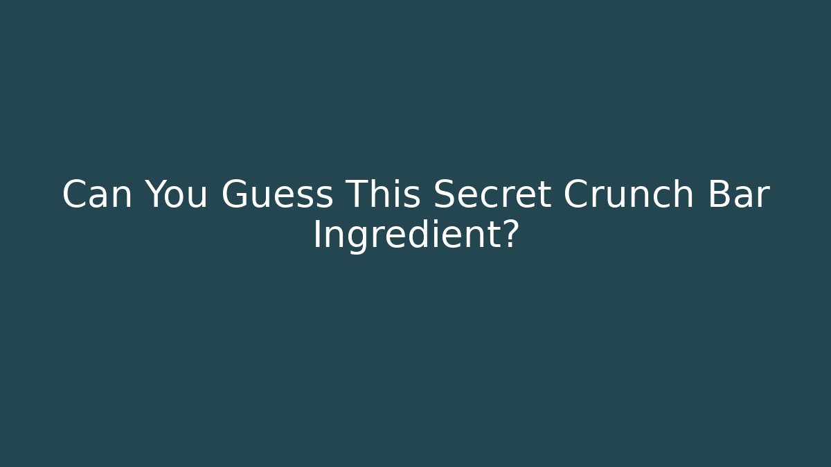 Can You Guess This Secret Crunch Bar Ingredient?