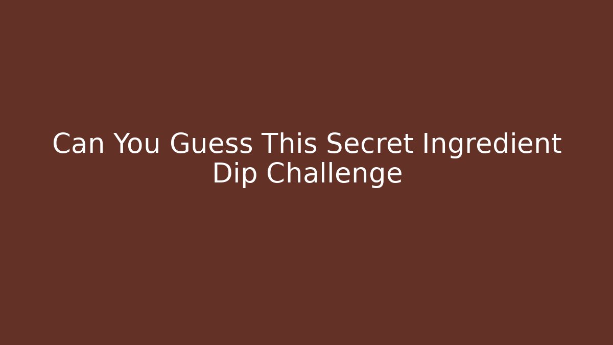 Can You Guess This Secret Ingredient Dip Challenge