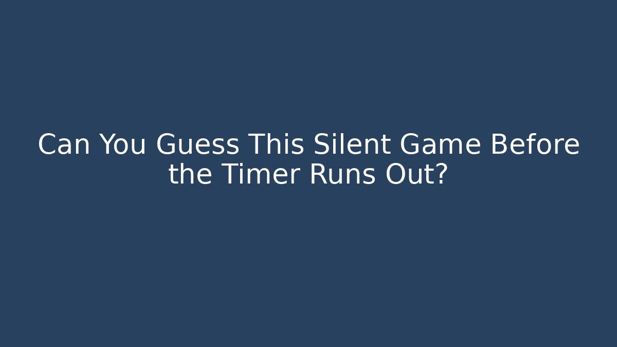 Can You Guess This Silent Game Before the Timer Runs Out?