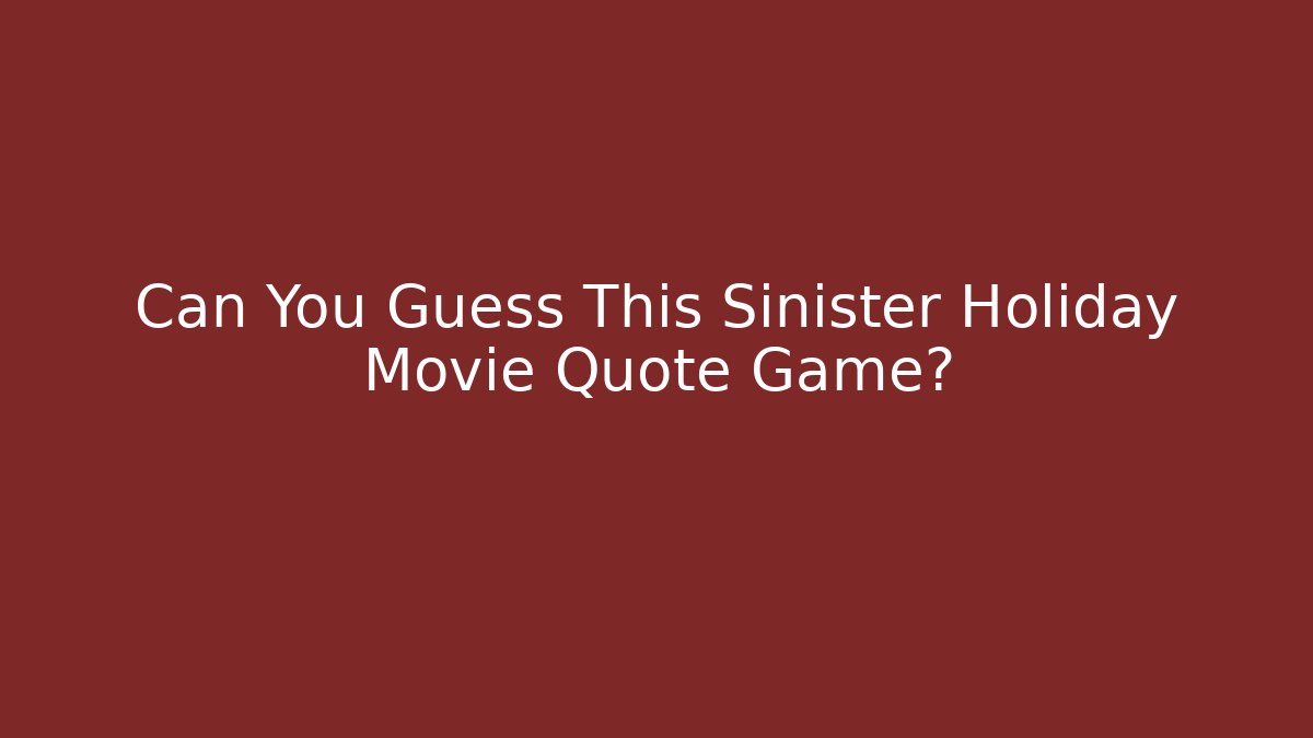 Can You Guess This Sinister Holiday Movie Quote Game?