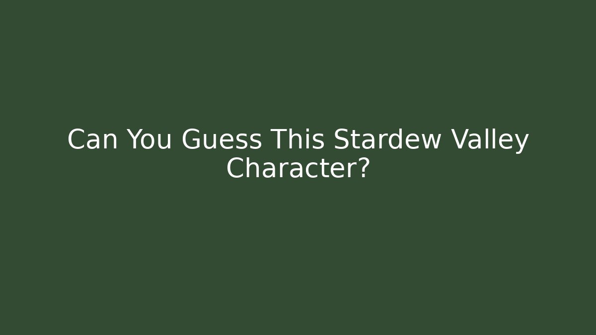 Can You Guess This Stardew Valley Character?