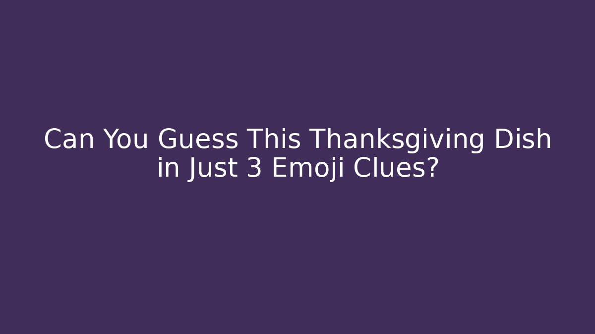 Can You Guess This Thanksgiving Dish in Just 3 Emoji Clues?