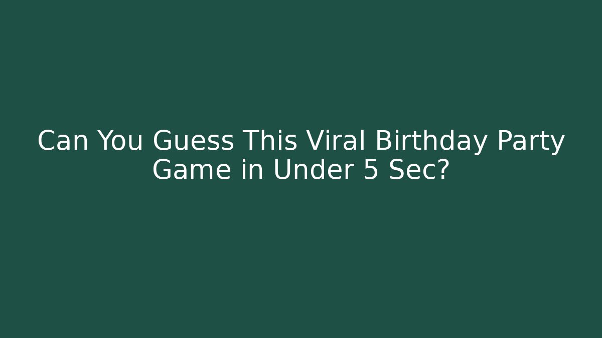 Can You Guess This Viral Birthday Party Game in Under 5 Sec?