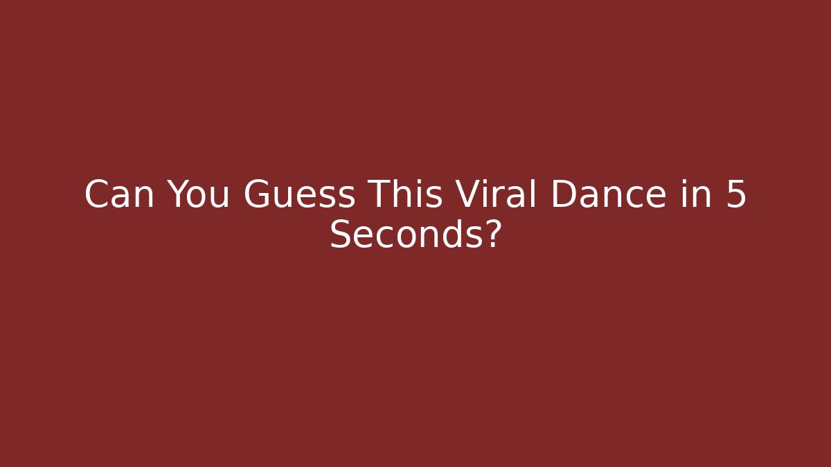 Can You Guess This Viral Dance in 5 Seconds?