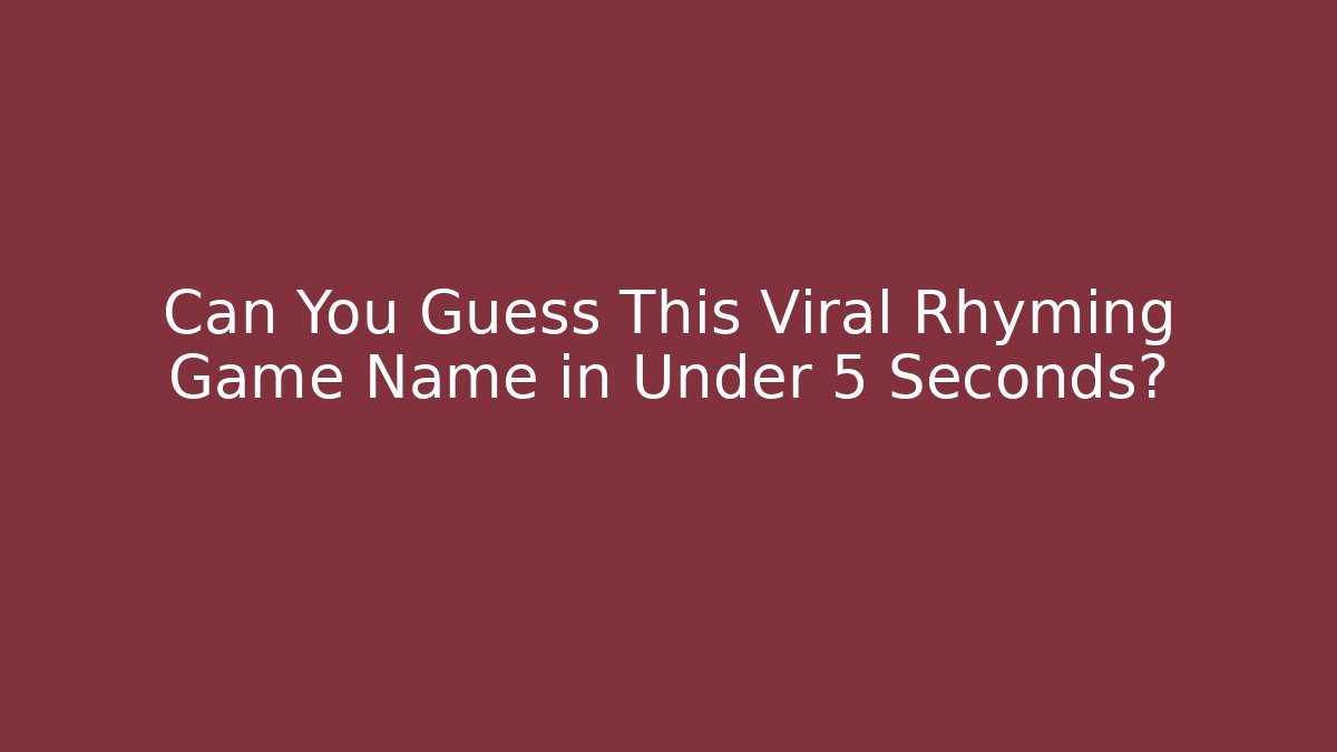Can You Guess This Viral Rhyming Game Name in Under 5 Seconds?