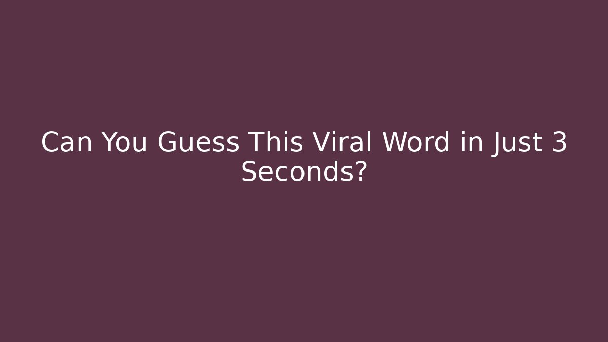 Can You Guess This Viral Word in Just 3 Seconds?