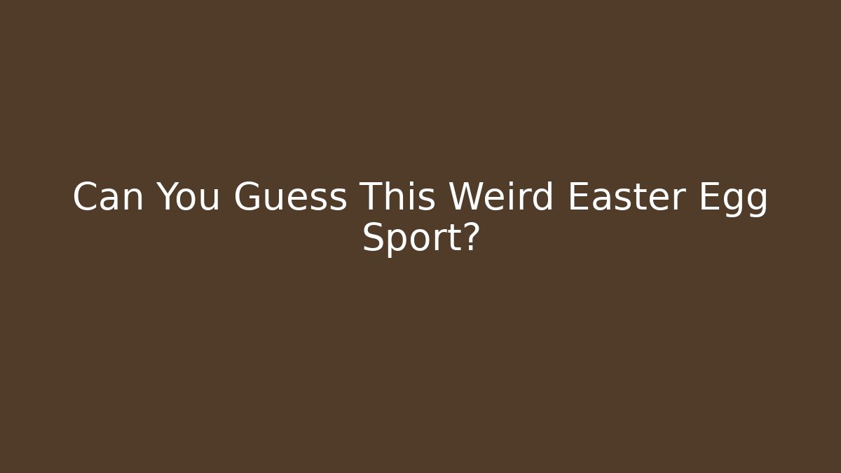Can You Guess This Weird Easter Egg Sport?