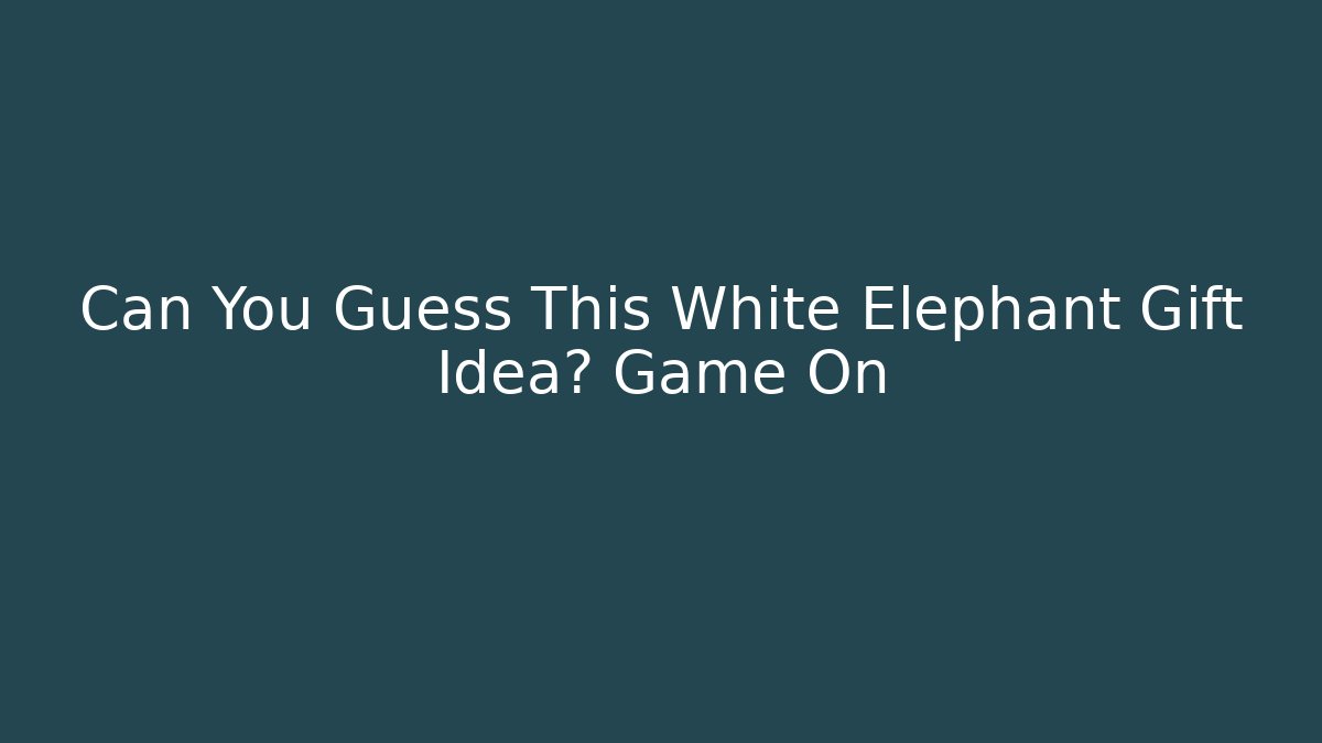 Can You Guess This White Elephant Gift Idea? Game On