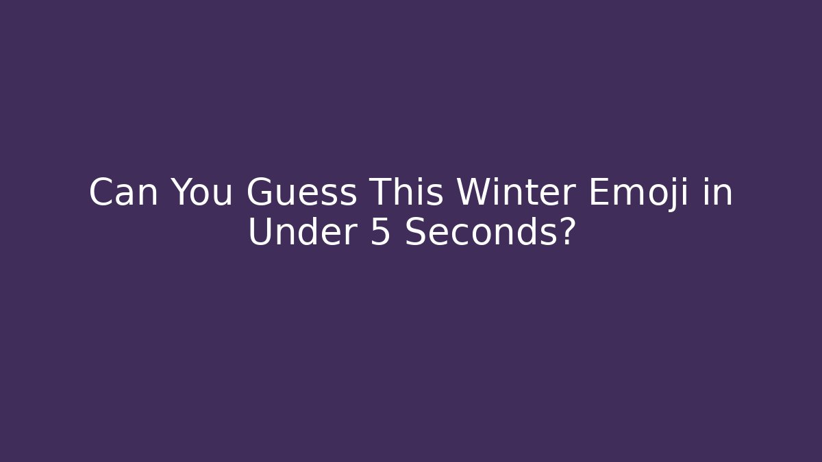 Can You Guess This Winter Emoji in Under 5 Seconds?