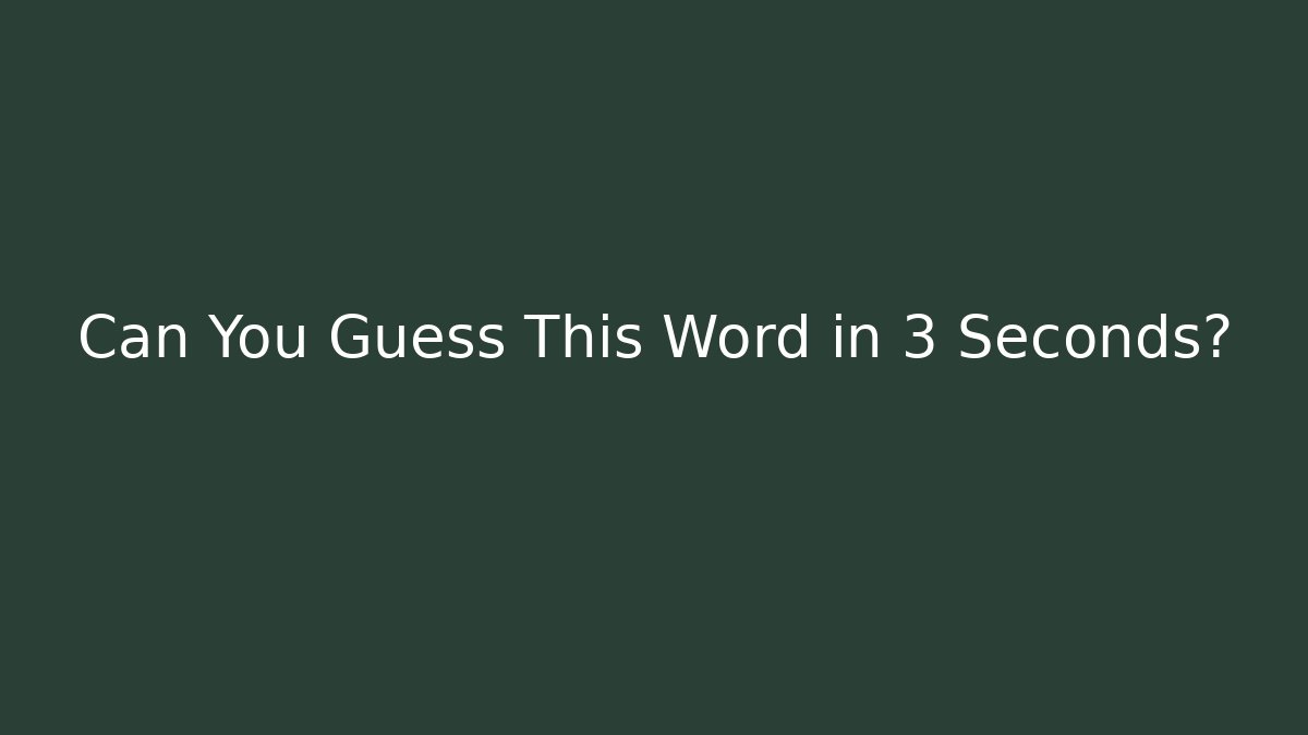 Can You Guess This Word in 3 Seconds?