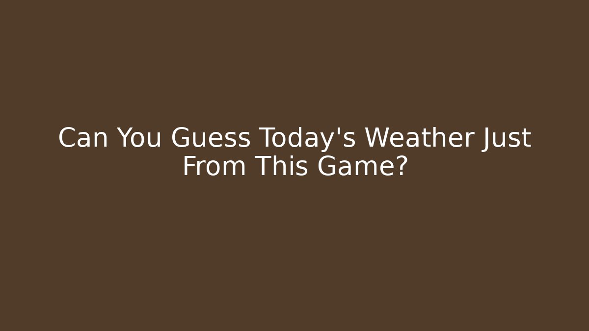 Can You Guess Today's Weather Just From This Game?