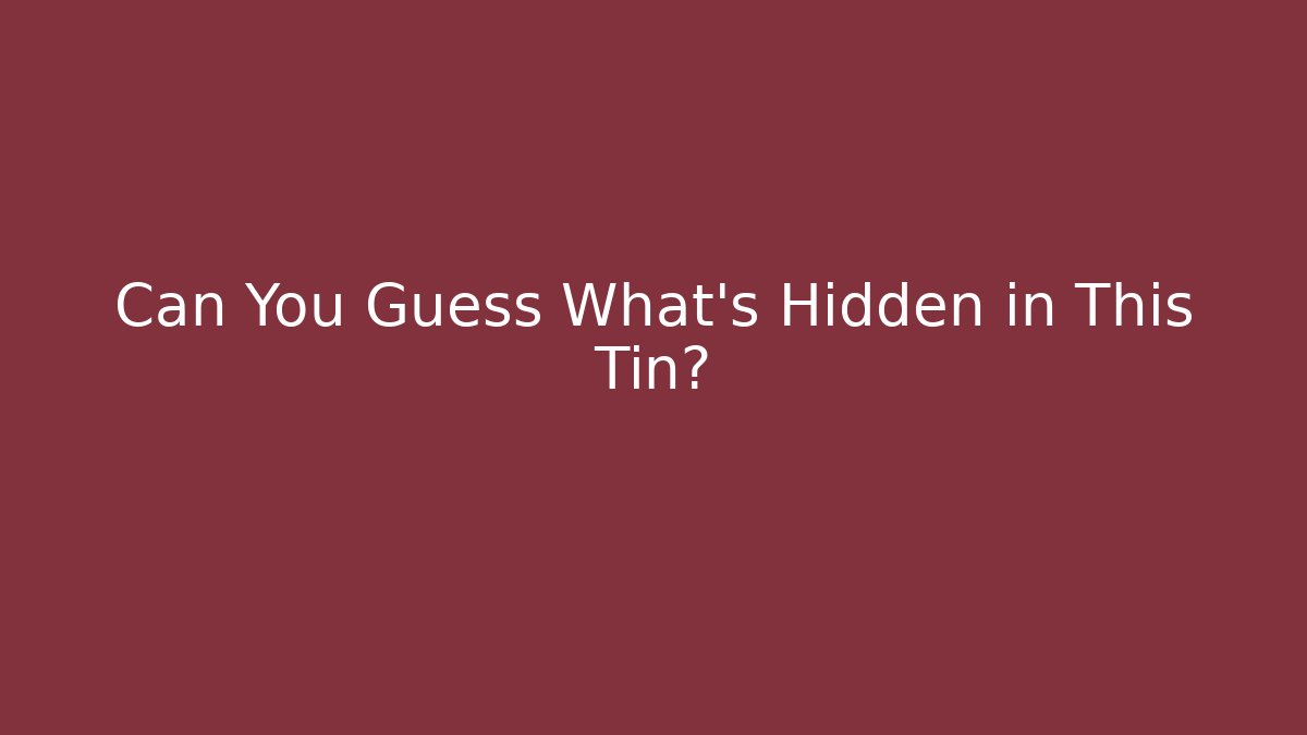 Can You Guess What's Hidden in This Tin?