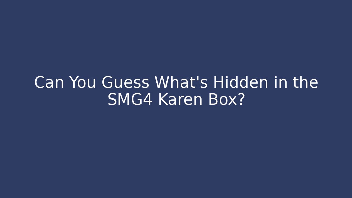 Can You Guess What's Hidden in the SMG4 Karen Box?