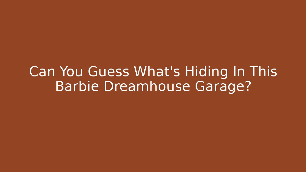 Can You Guess What's Hiding In This Barbie Dreamhouse Garage?