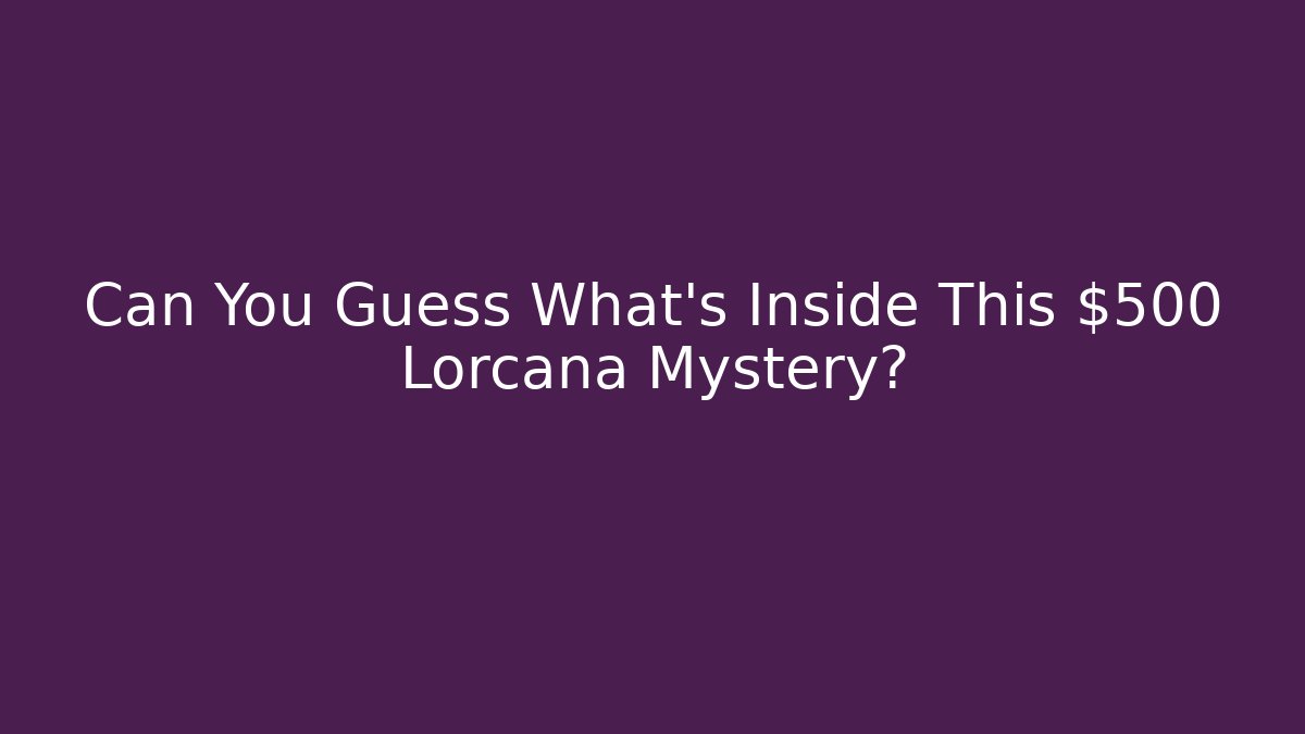 Can You Guess What's Inside This $500 Lorcana Mystery?