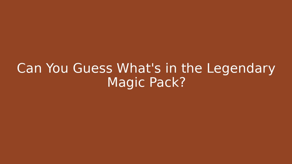 Can You Guess What's in the Legendary Magic Pack?