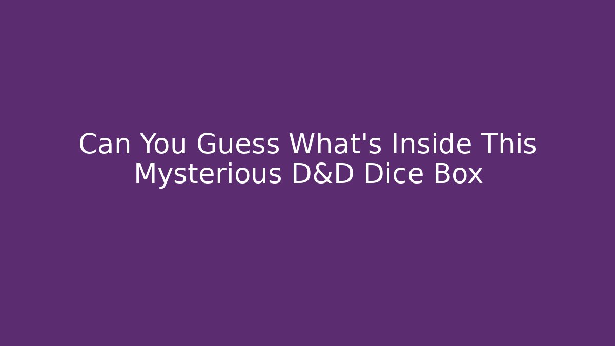 Can You Guess What’s Inside This Mysterious D&D Dice Box