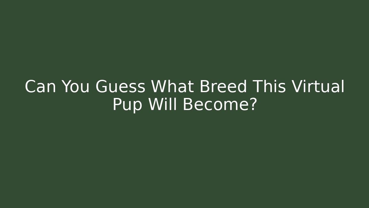 Can You Guess What Breed This Virtual Pup Will Become?