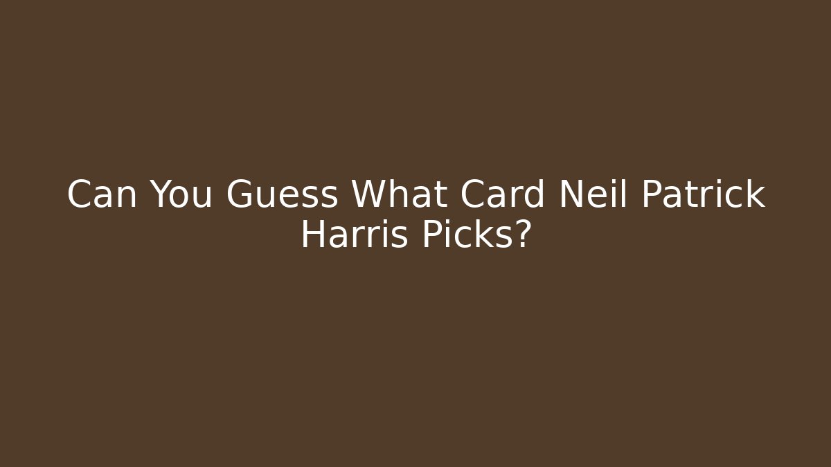 Can You Guess What Card Neil Patrick Harris Picks?