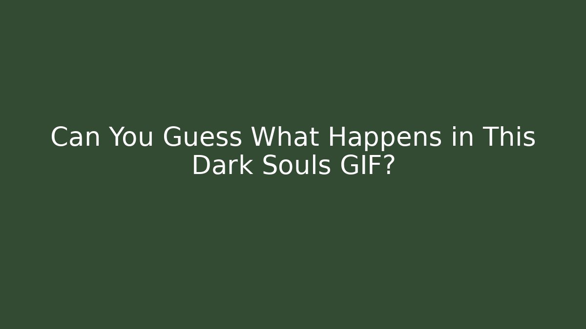 Can You Guess What Happens in This Dark Souls GIF?