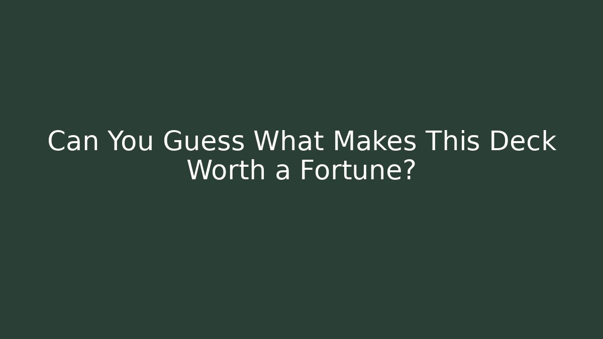Can You Guess What Makes This Deck Worth a Fortune?