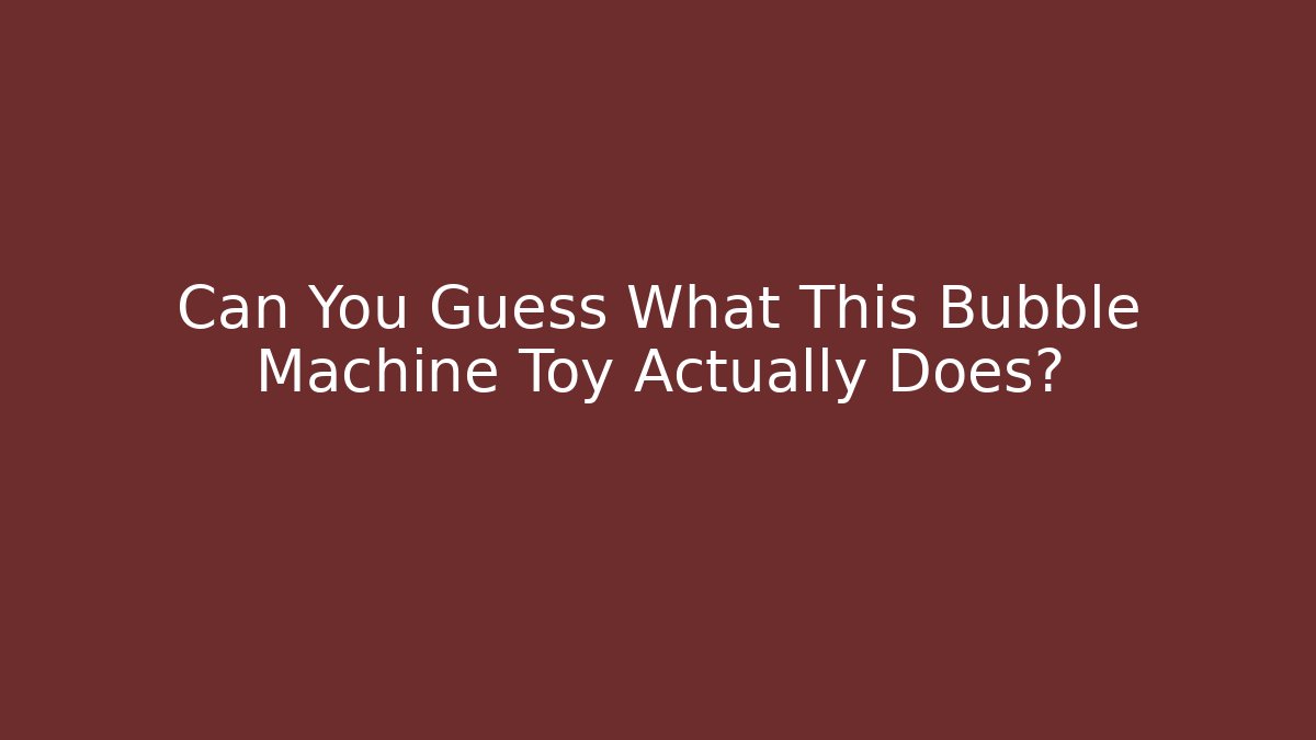 Can You Guess What This Bubble Machine Toy Actually Does? - Critter Realm