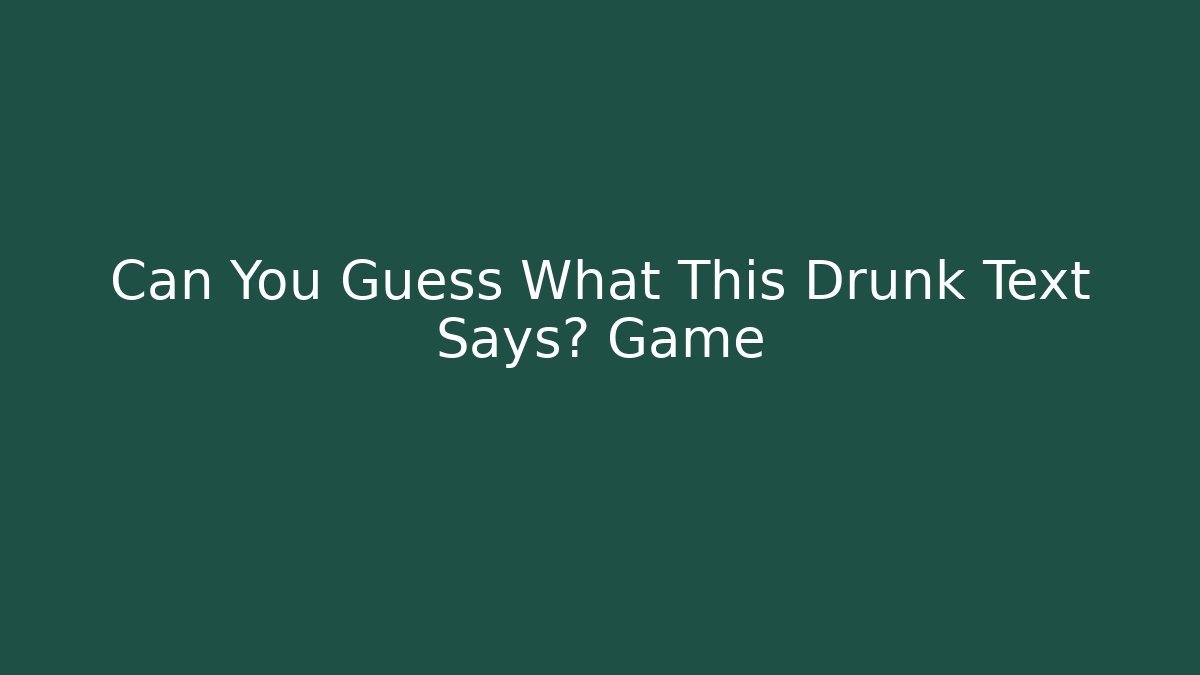 Can You Guess What This Drunk Text Says? Game