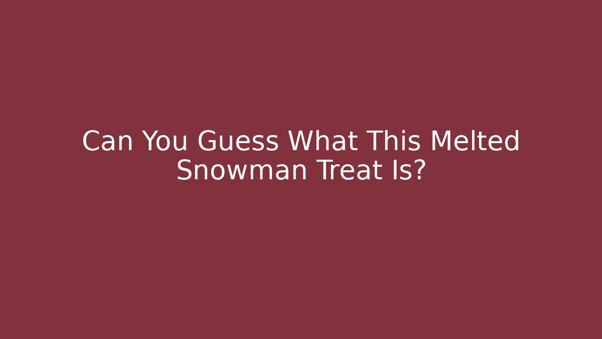 Can You Guess What This Melted Snowman Treat Is?