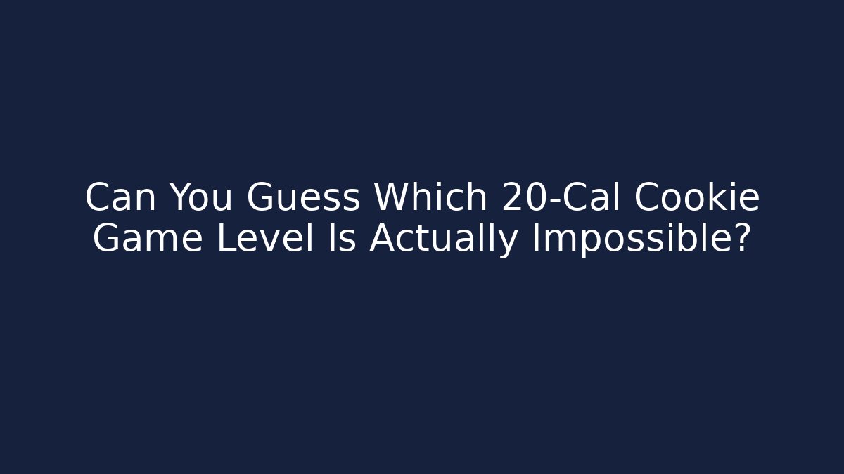 Can You Guess Which 20-Cal Cookie Game Level Is Actually Impossible?
